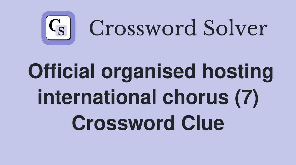 Official organised hosting international chorus (7) Crossword Clue
