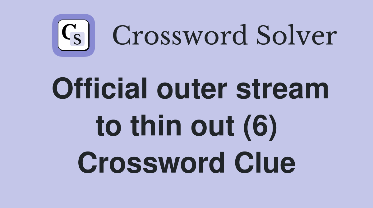Official outer stream to thin out (6) Crossword Clue