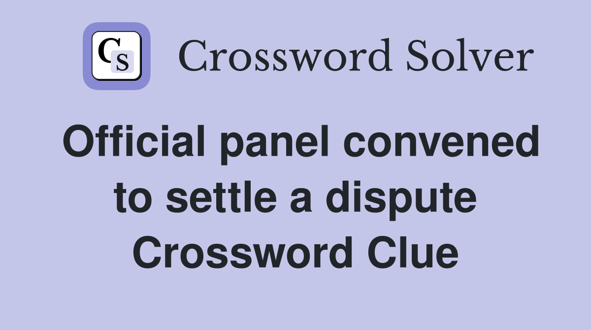 Official panel convened to settle a dispute Crossword Clue