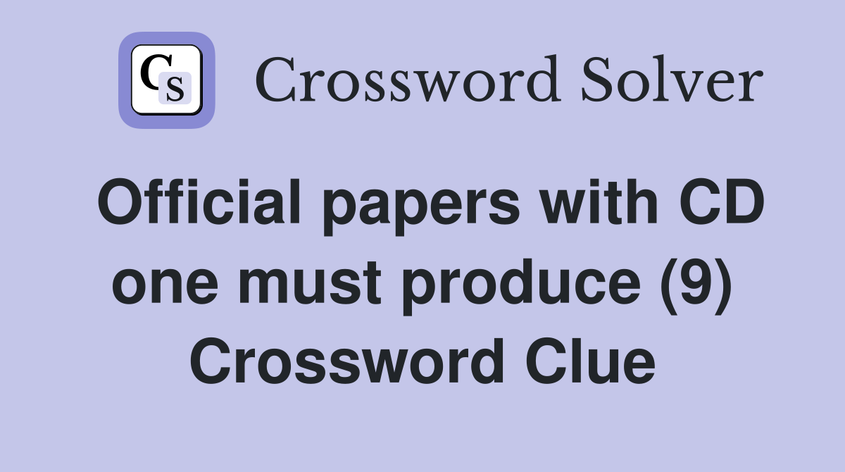 Official papers with CD one must produce (9) Crossword Clue