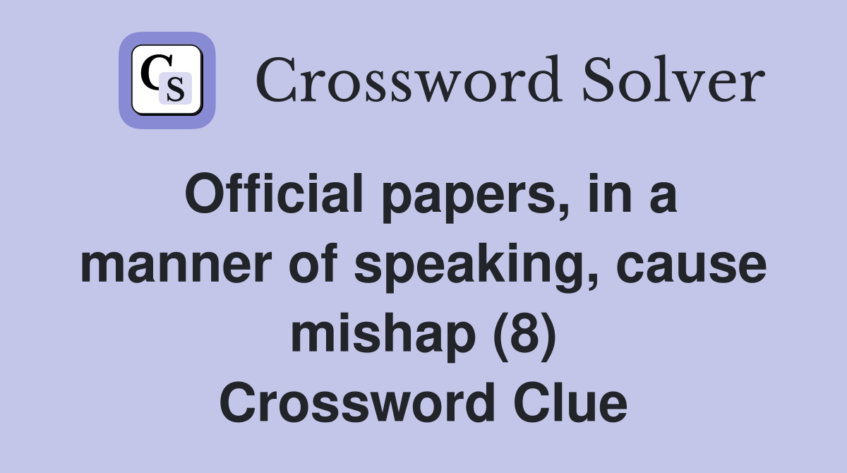 Official papers, in a manner of speaking, cause mishap (8) Crossword Clue