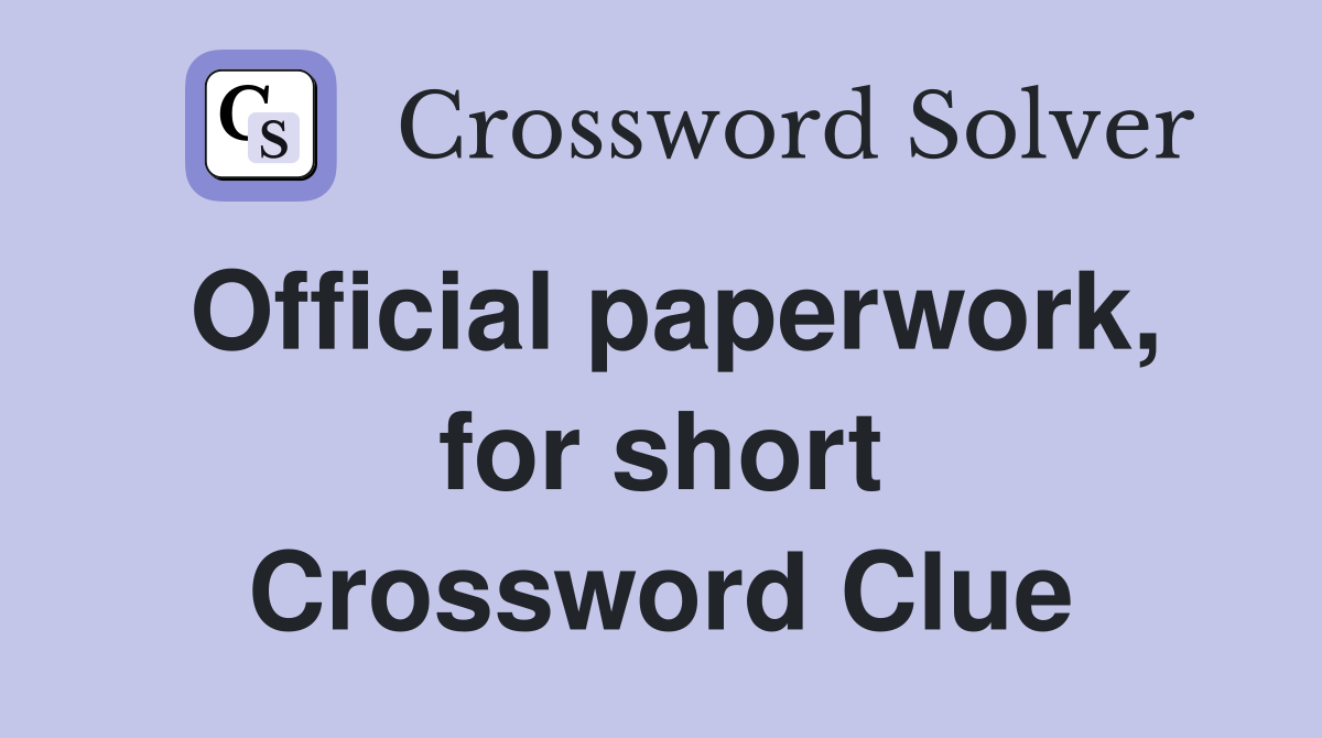 Official paperwork, for short Crossword Clue