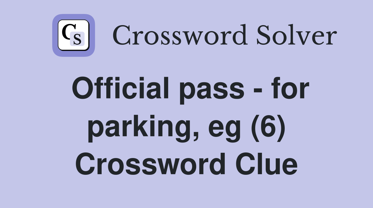 Official pass - for parking, eg (6) Crossword Clue