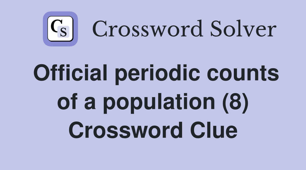 Official periodic counts of a population (8) Crossword Clue