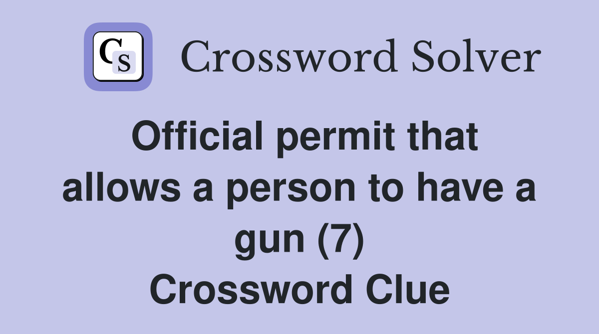 Official permit that allows a person to have a gun (7) Crossword Clue