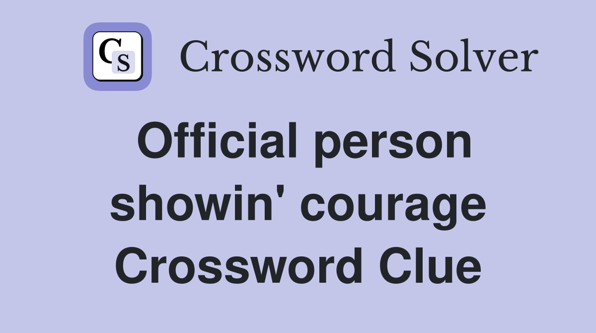 Official person showin' courage Crossword Clue