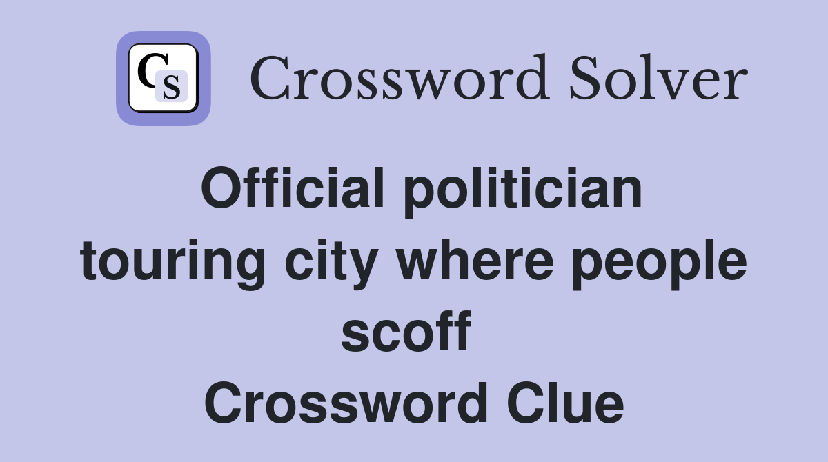 Official politician touring city where people scoff  Crossword Clue