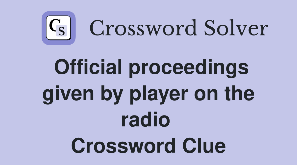 Official proceedings given by player on the radio  Crossword Clue