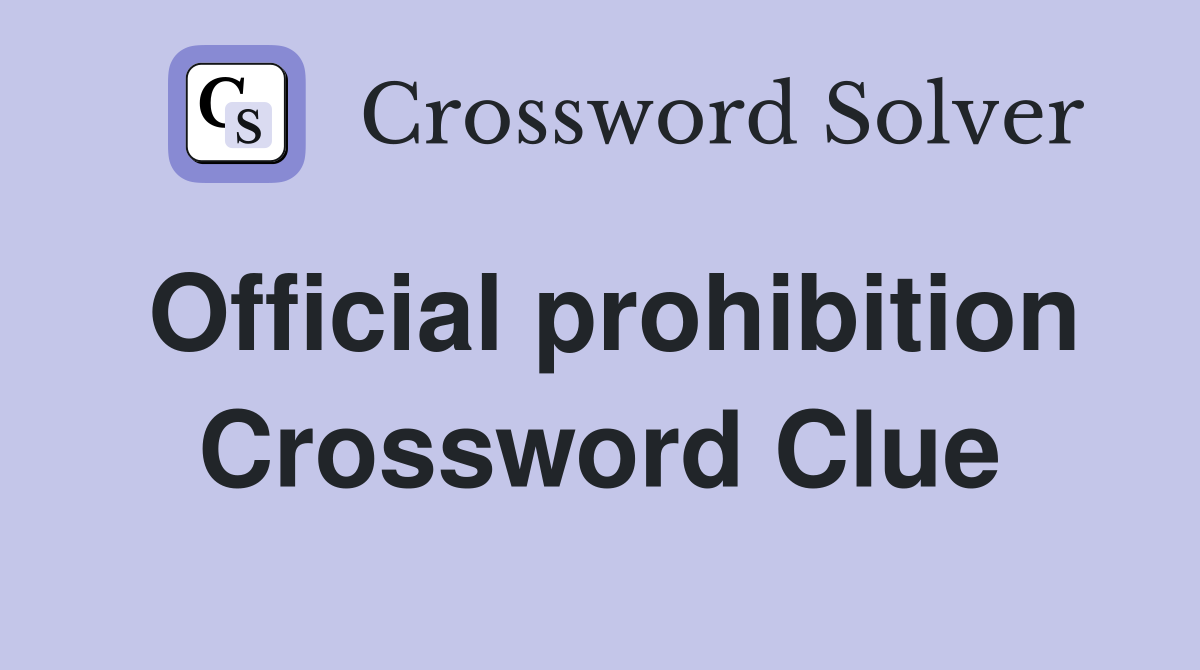 Official prohibition Crossword Clue