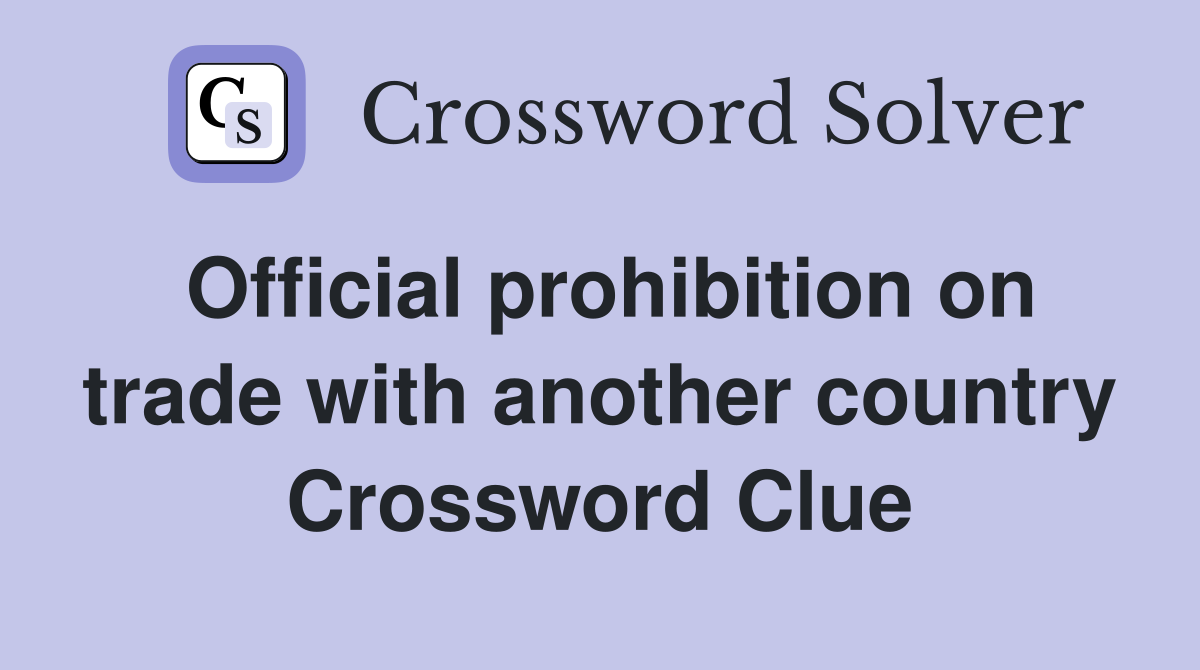 Official prohibition on trade with another country Crossword Clue