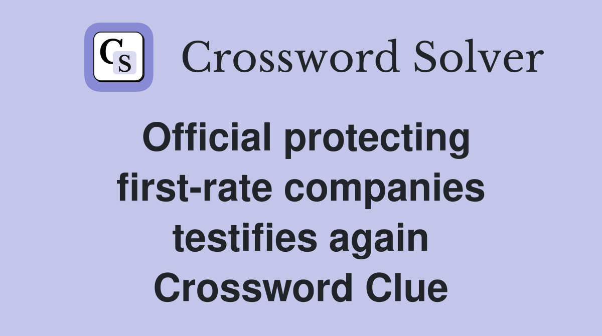 Official protecting first-rate companies testifies again Crossword Clue