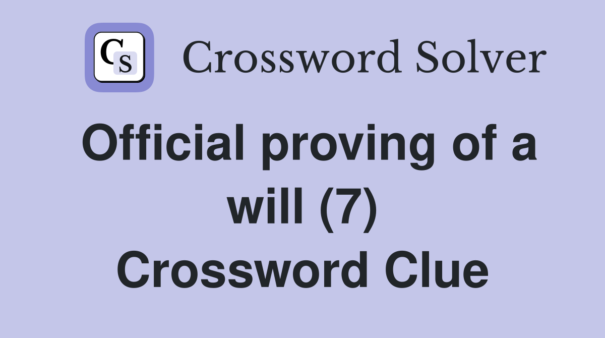 Official proving of a will (7) Crossword Clue