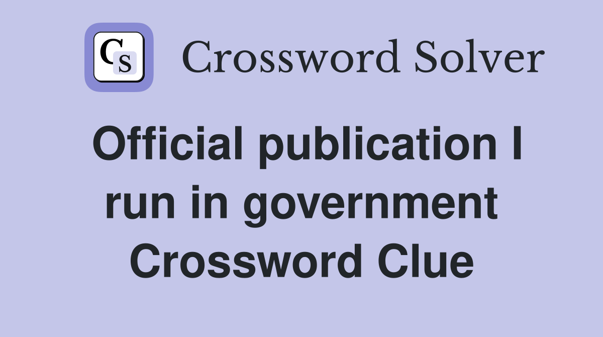 Official publication I run in government Crossword Clue