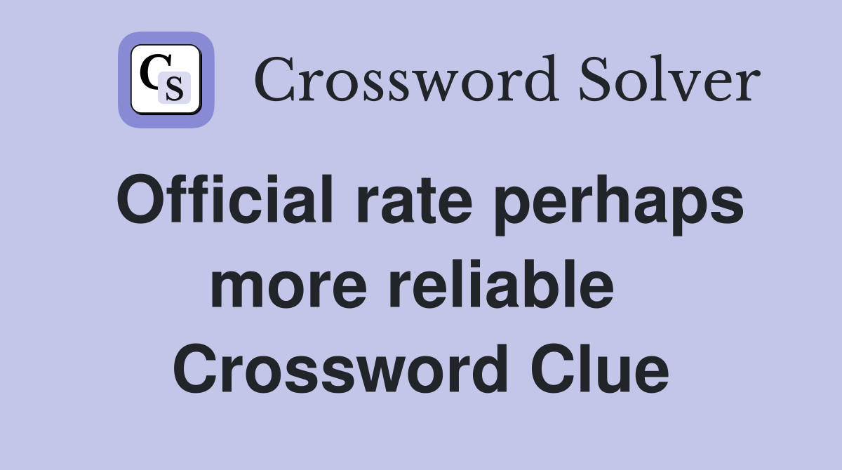 Official rate perhaps more reliable  Crossword Clue
