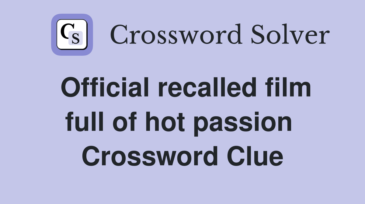 Official recalled film full of hot passion  Crossword Clue
