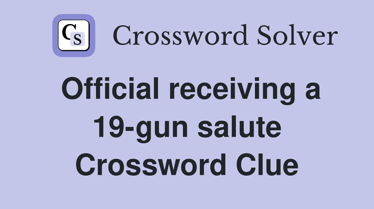 Official receiving a 19-gun salute Crossword Clue