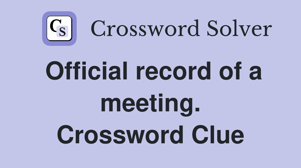 Official record of a meeting. Crossword Clue
