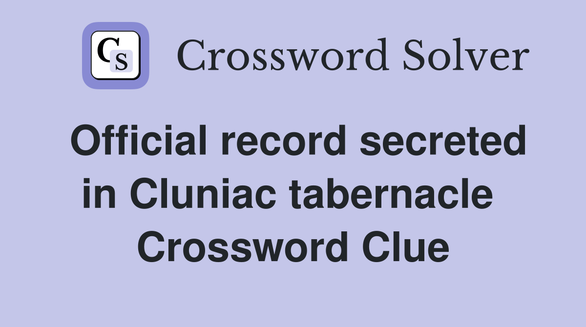Official record secreted in Cluniac tabernacle  Crossword Clue