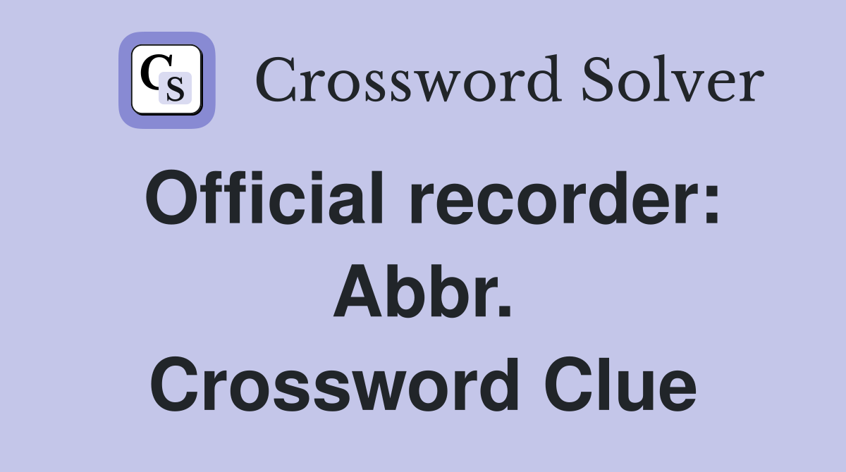 Official recorder: Abbr. Crossword Clue
