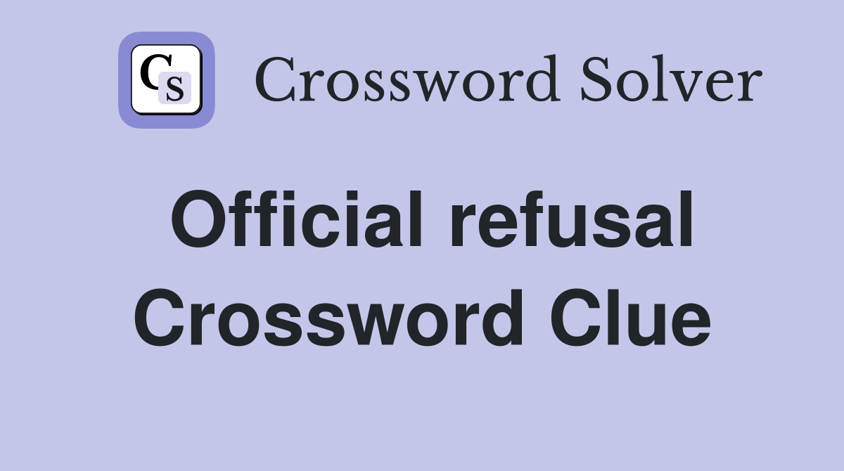 Official refusal Crossword Clue