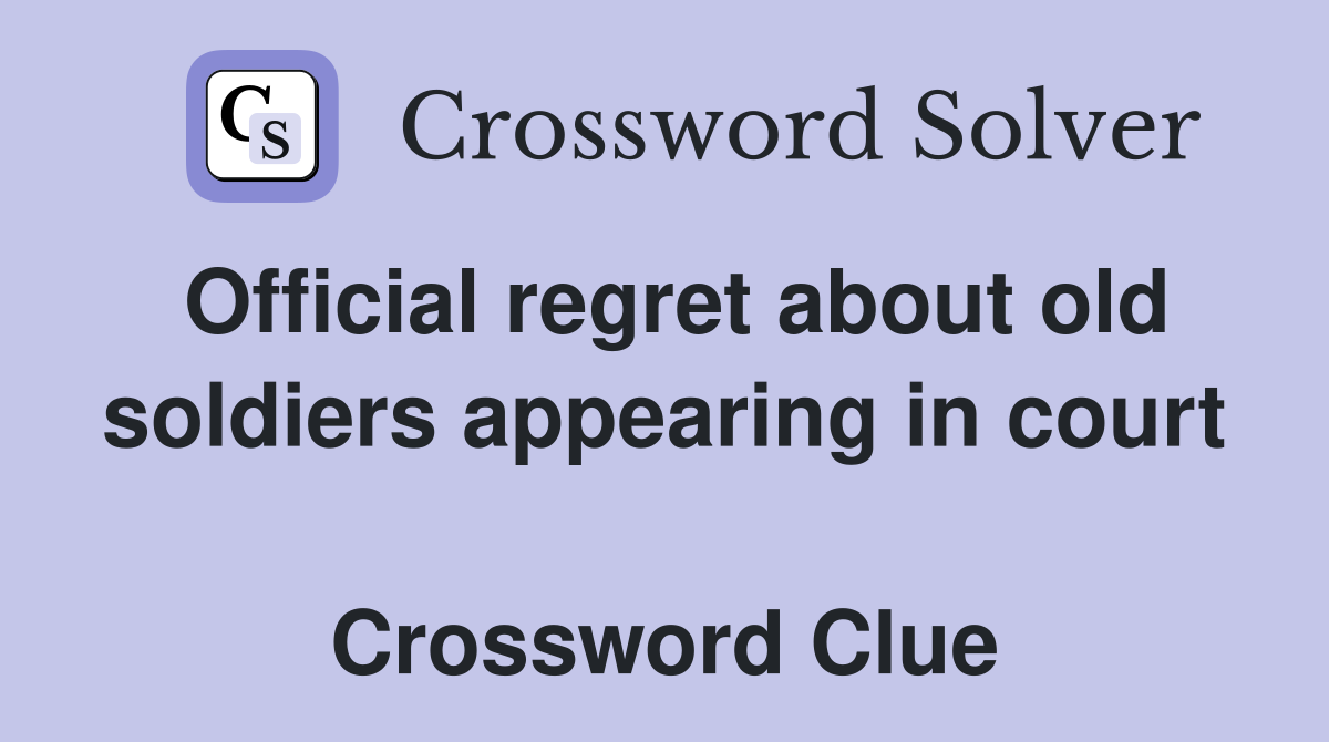 Official regret about old soldiers appearing in court  Crossword Clue