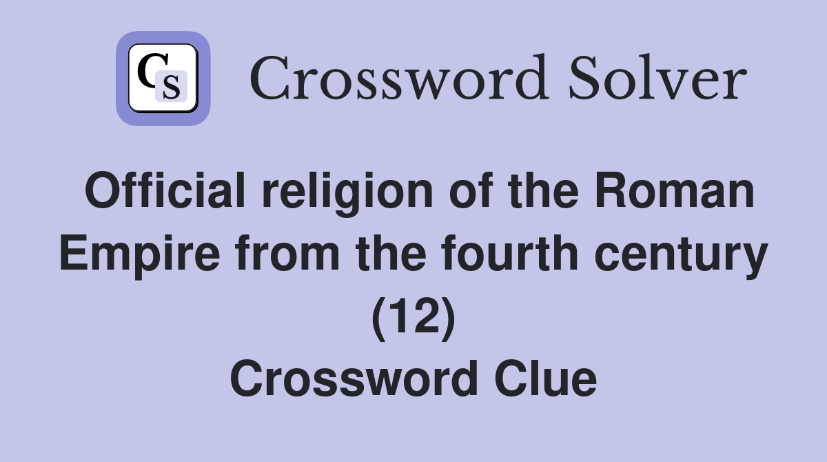 Official religion of the Roman Empire from the fourth century (12) Crossword Clue