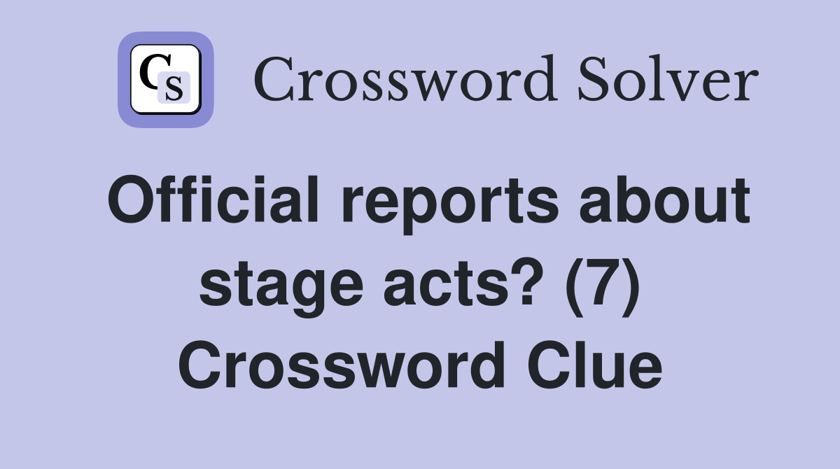 Official reports about stage acts? (7) Crossword Clue