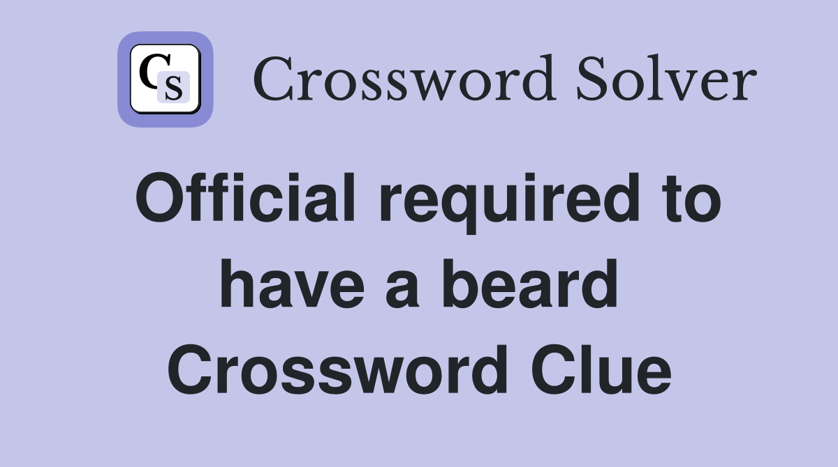 Official required to have a beard Crossword Clue