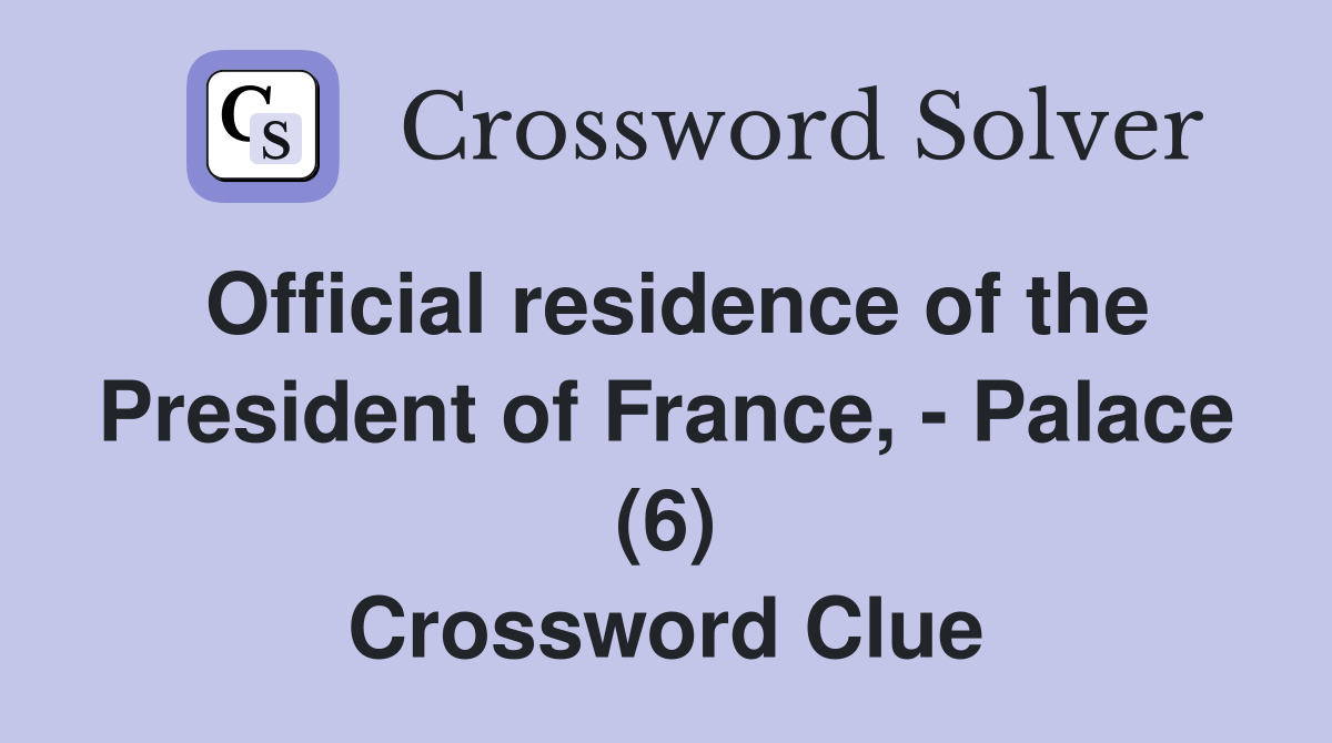 Official residence of the President of France, - Palace (6) Crossword Clue