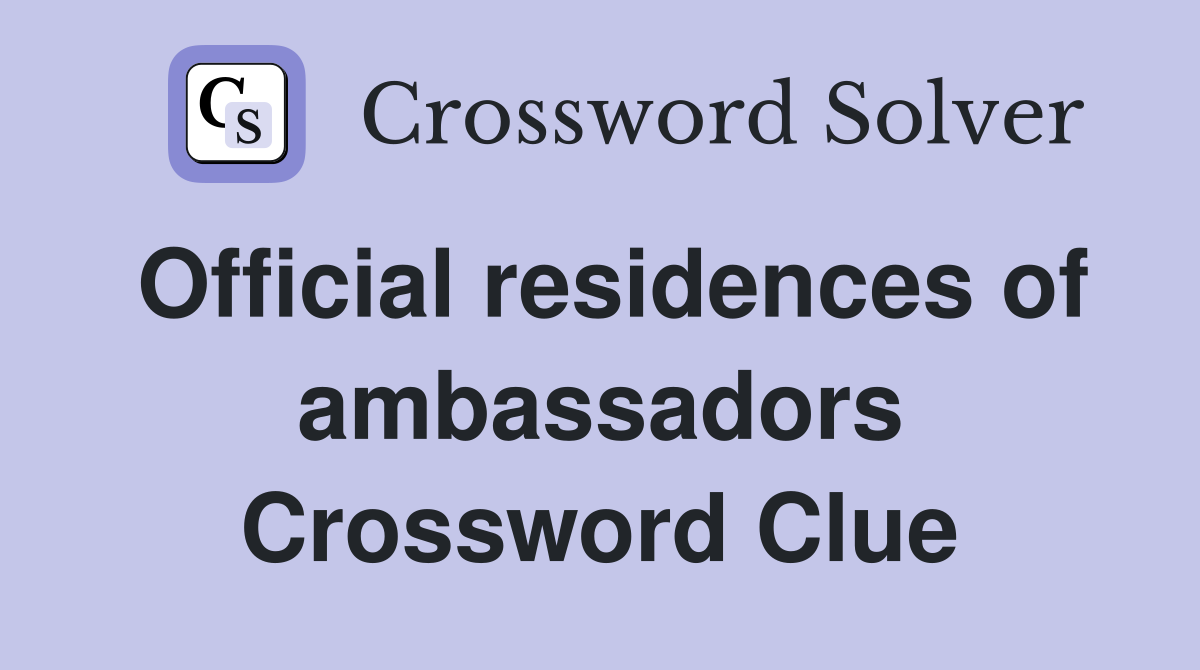 Official residences of ambassadors Crossword Clue