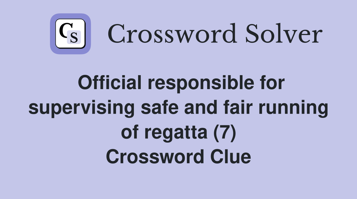 Official responsible for supervising safe and fair running of regatta (7) Crossword Clue