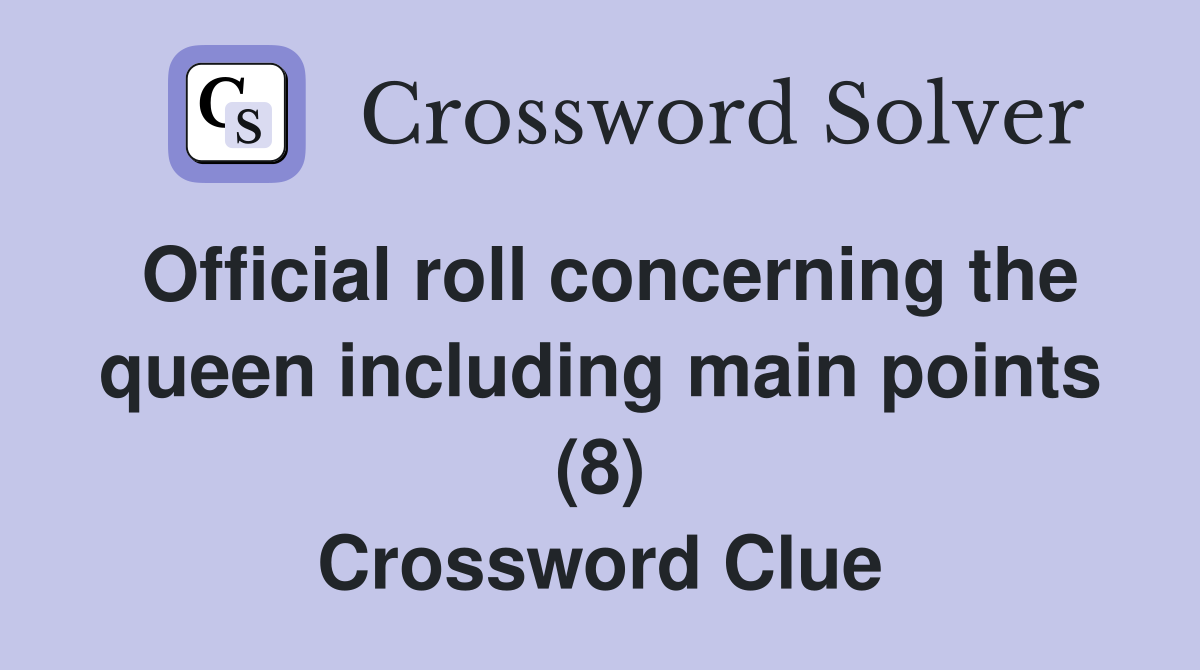 Official roll concerning the queen including main points (8) Crossword Clue