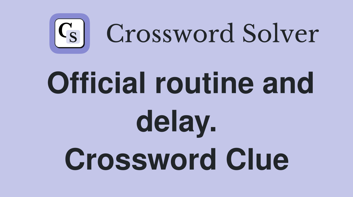 Official routine and delay. Crossword Clue