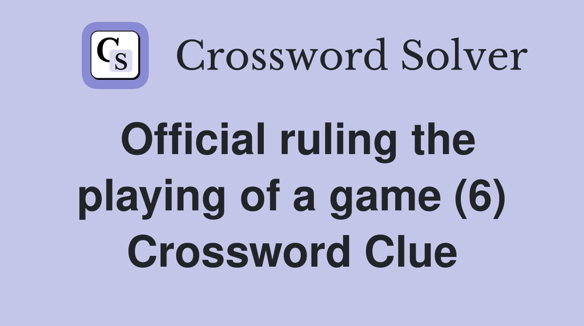 Official ruling the playing of a game (6) Crossword Clue