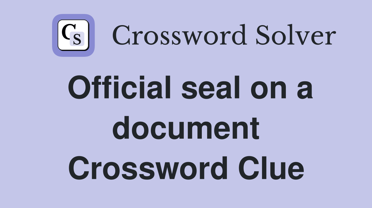 Official seal on a document Crossword Clue