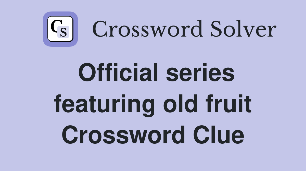 Official series featuring old fruit Crossword Clue