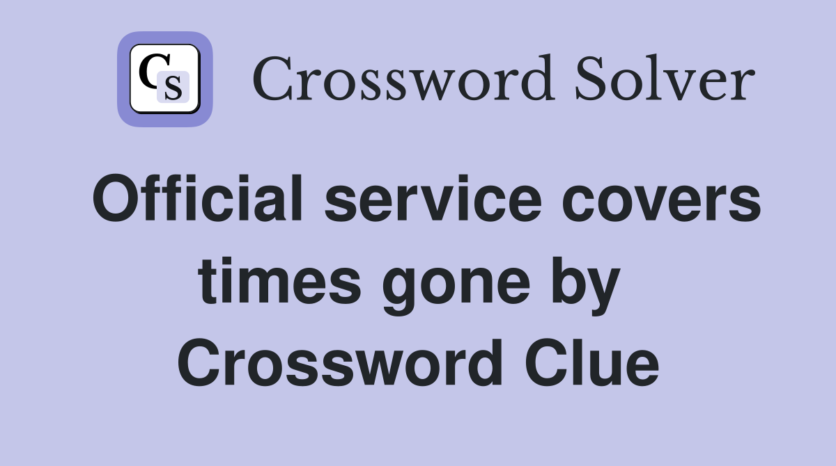 Official service covers times gone by  Crossword Clue