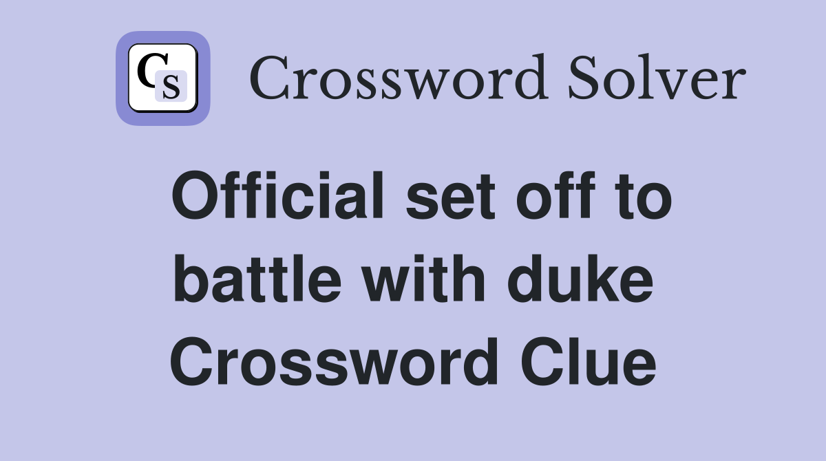 Official set off to battle with duke Crossword Clue