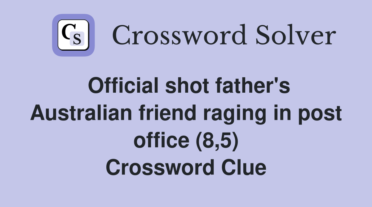 Official shot father's Australian friend raging in post office (8,5) Crossword Clue