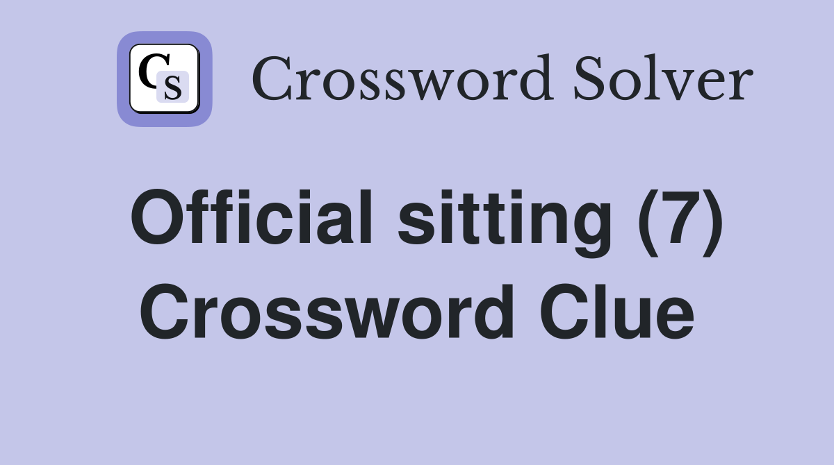 Official sitting (7) Crossword Clue