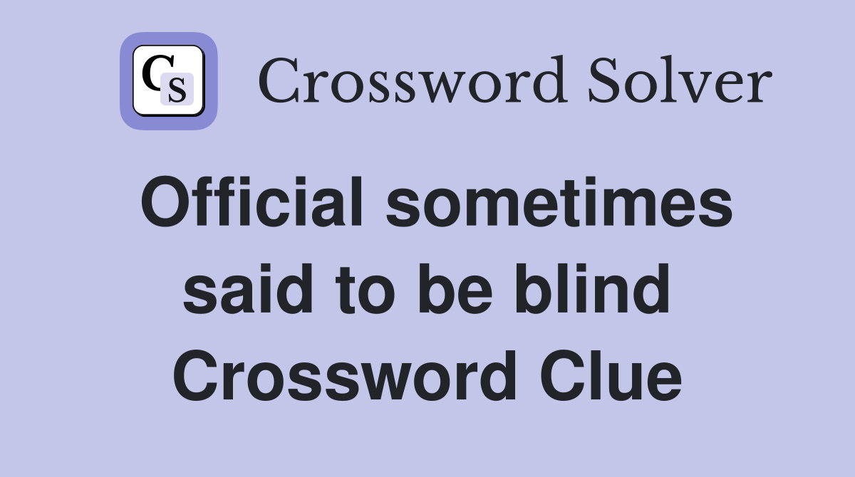 Official sometimes said to be blind Crossword Clue
