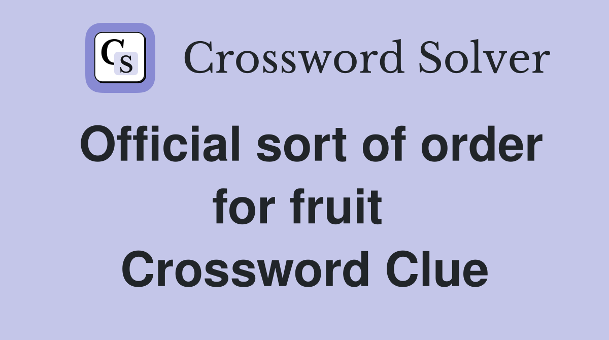 Official sort of order for fruit  Crossword Clue