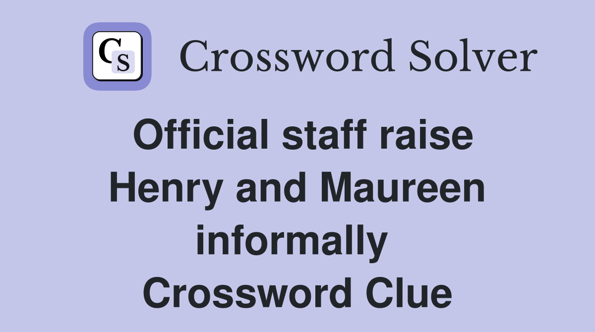 Official staff raise Henry and Maureen informally  Crossword Clue