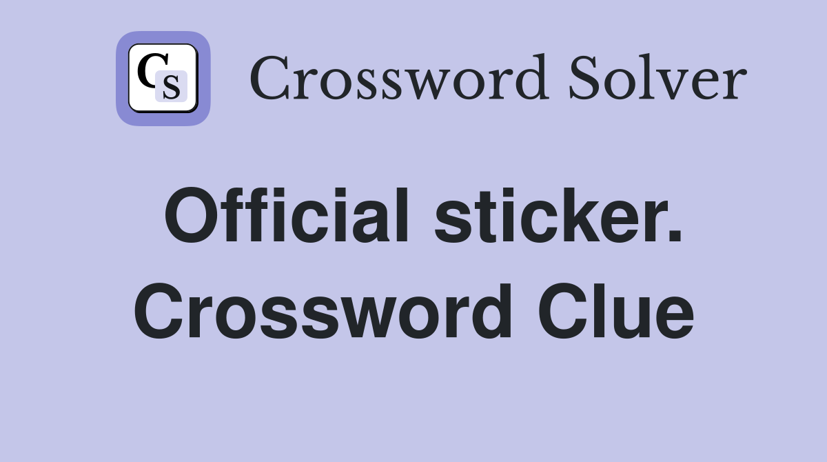 Official sticker. Crossword Clue