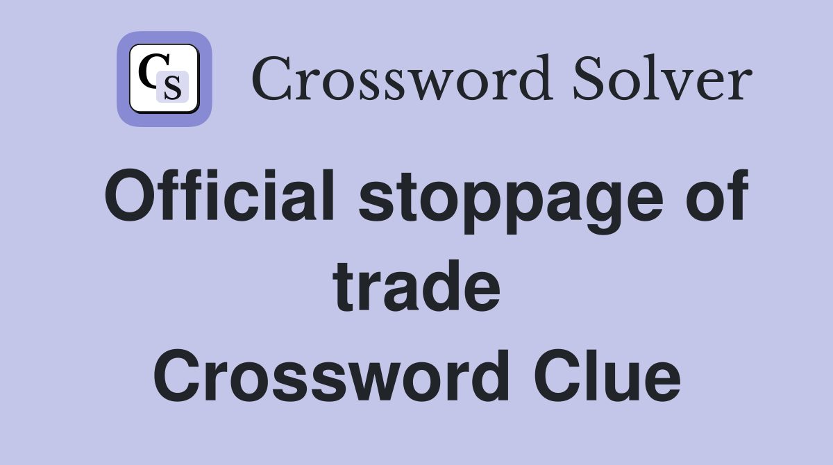 Official stoppage of trade Crossword Clue