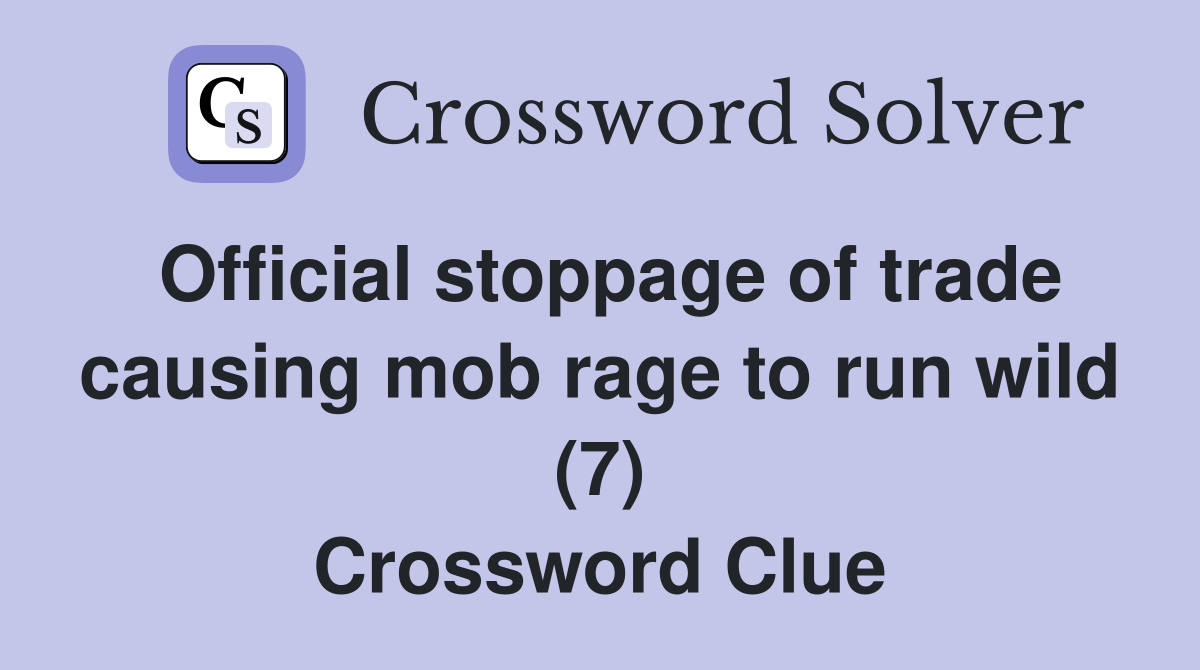 Official stoppage of trade causing mob rage to run wild (7) Crossword Clue