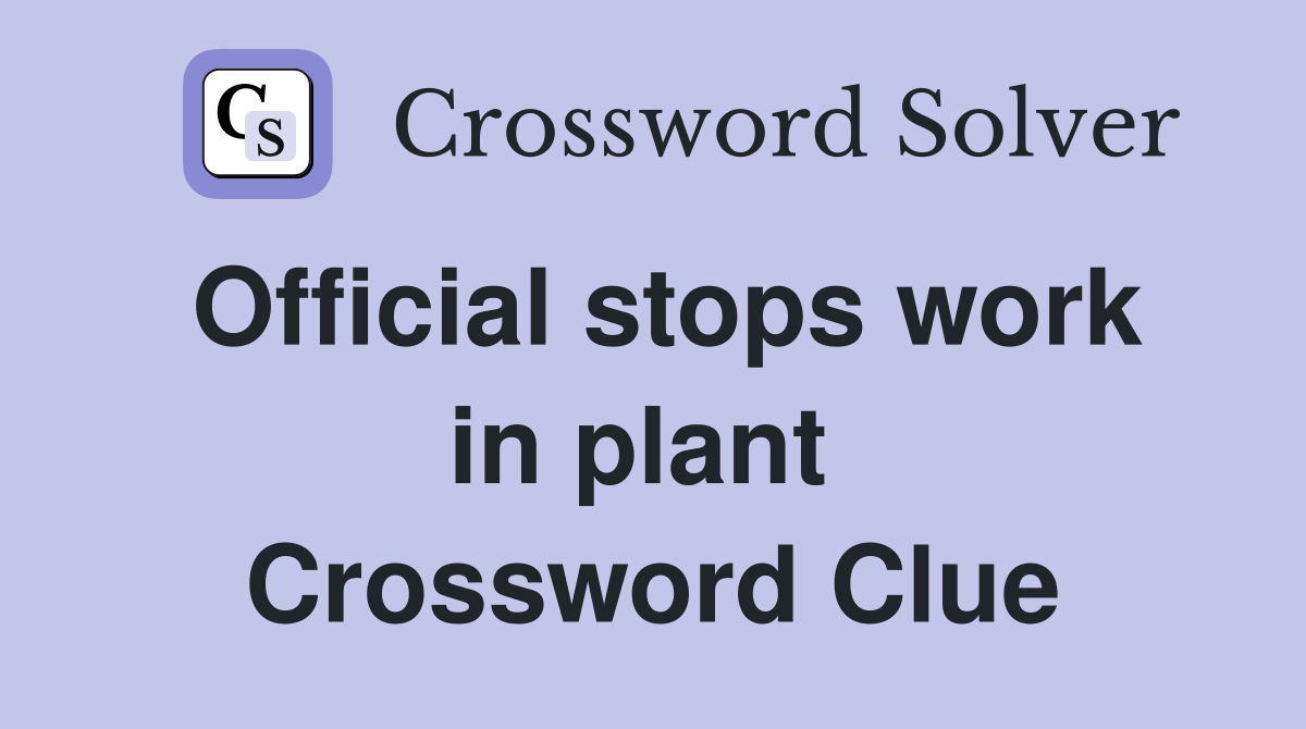 Official stops work in plant  Crossword Clue