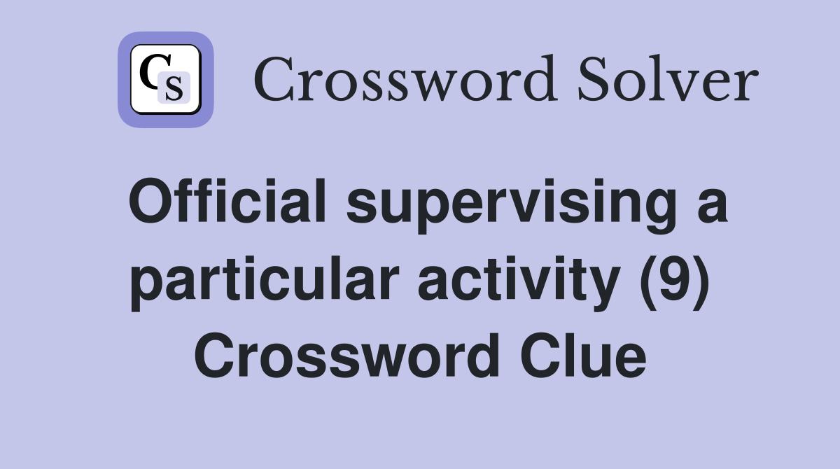 Official supervising a particular activity (9) Crossword Clue