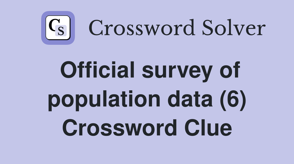 Official survey of population data (6) Crossword Clue