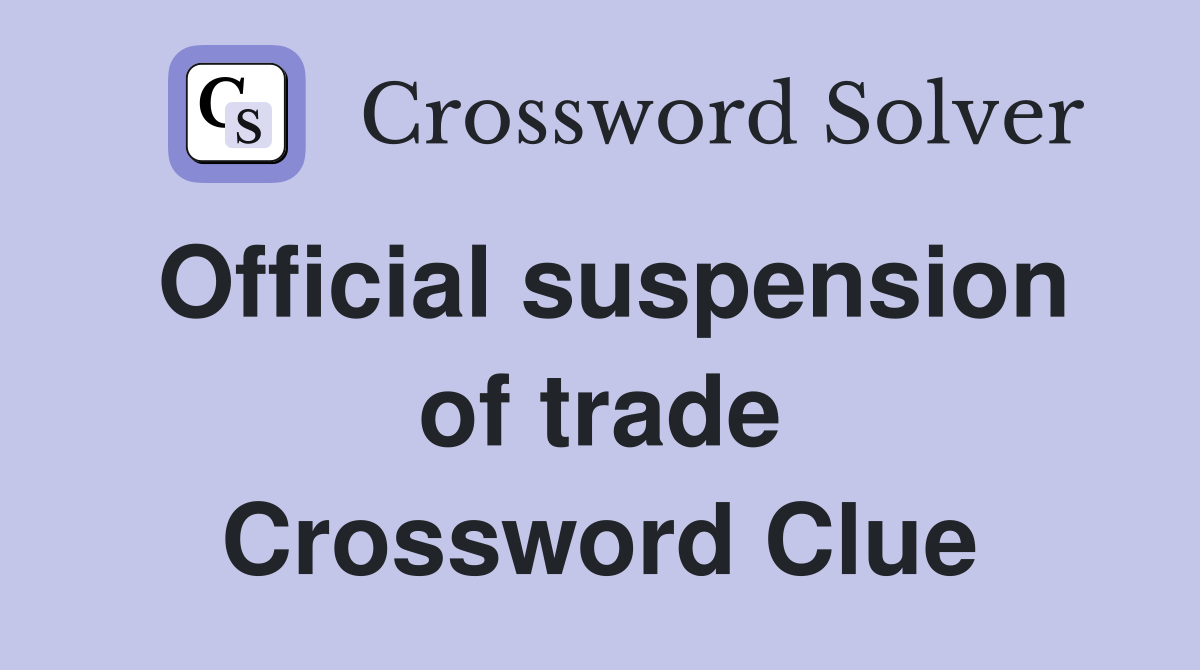 Official suspension of trade Crossword Clue